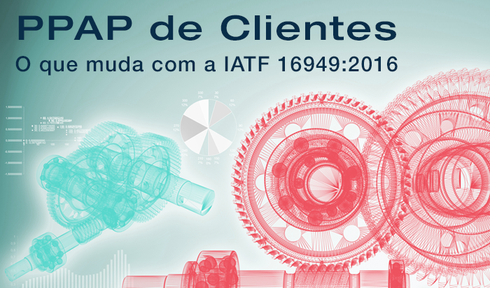 Implicações da IATF 16949:2016 no PPAP de Clientes